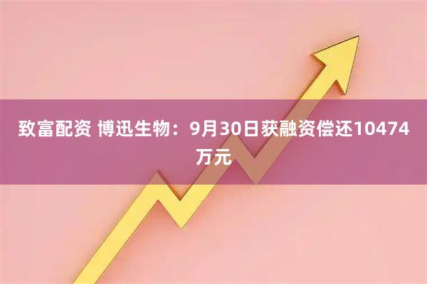 致富配资 博迅生物：9月30日获融资偿还10474万元